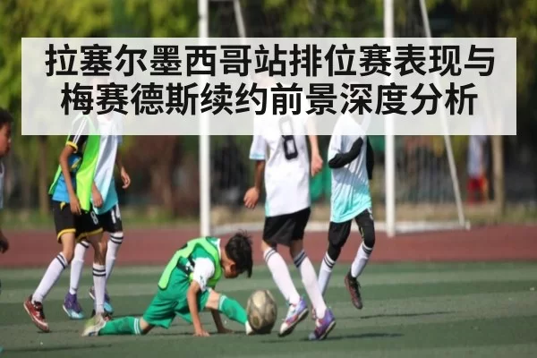 拉塞尔墨西哥站排位赛表现与梅赛德斯续约前景深度分析